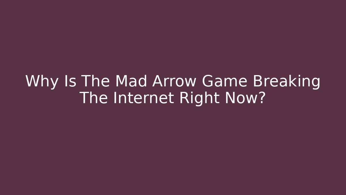 Why Is The Mad Arrow Game Breaking The Internet Right Now?