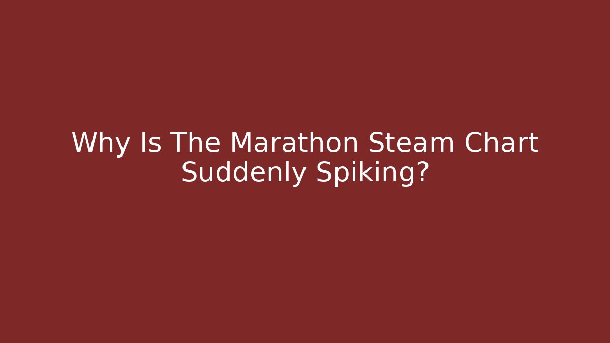 Why Is The Marathon Steam Chart Suddenly Spiking?