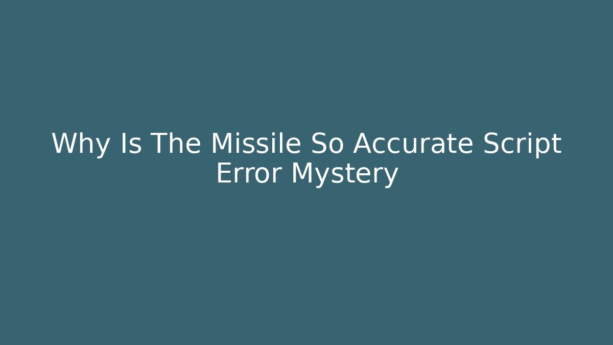 Why Is The Missile So Accurate Script Error Mystery - Create More Assets