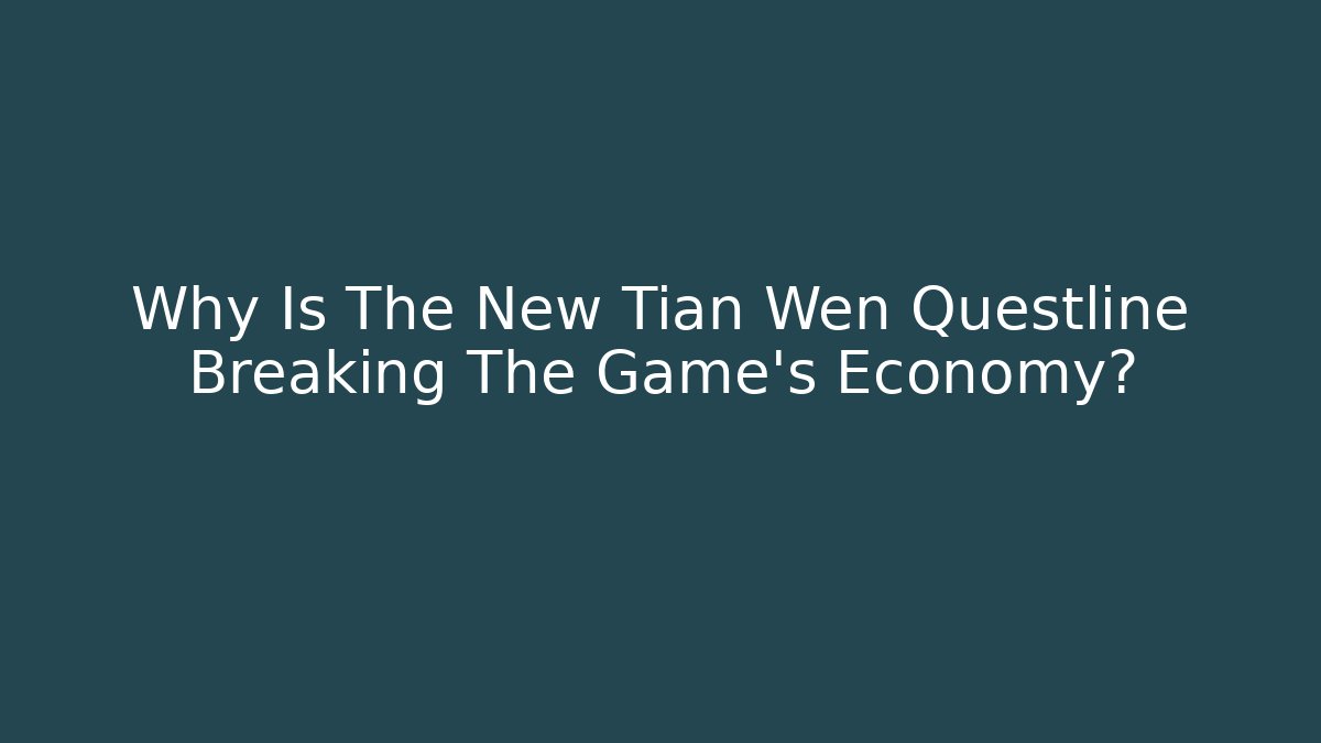 Why Is The New Tian Wen Questline Breaking The Game's Economy?