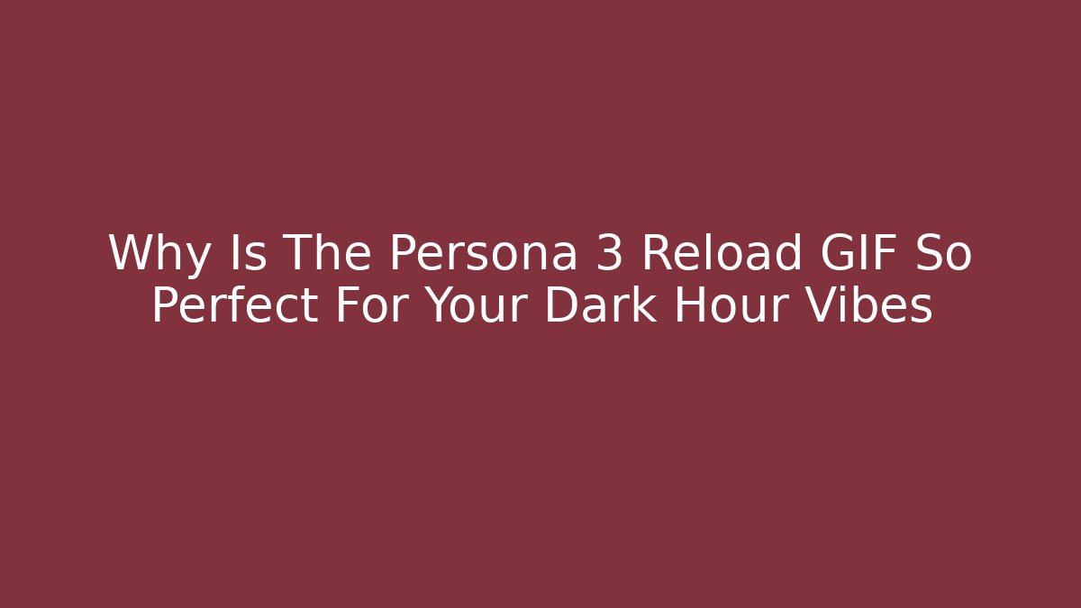 Why Is The Persona 3 Reload GIF So Perfect For Your Dark Hour Vibes