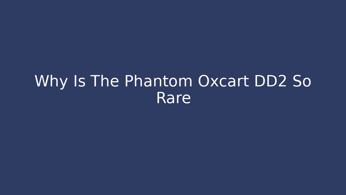 Why Is The Phantom Oxcart DD2 So Rare