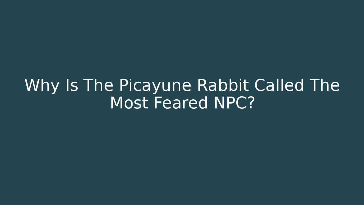 Why Is The Picayune Rabbit Called The Most Feared NPC?