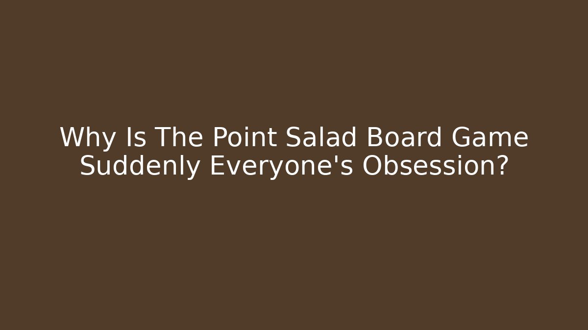 Why Is The Point Salad Board Game Suddenly Everyone's Obsession?