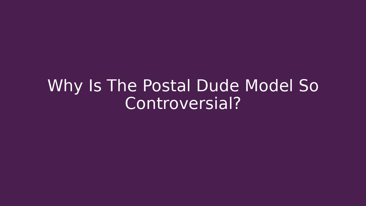 Why Is The Postal Dude Model So Controversial? - Create More Assets
