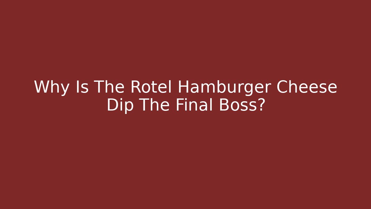 Why Is The Rotel Hamburger Cheese Dip The Final Boss? - Create More Assets