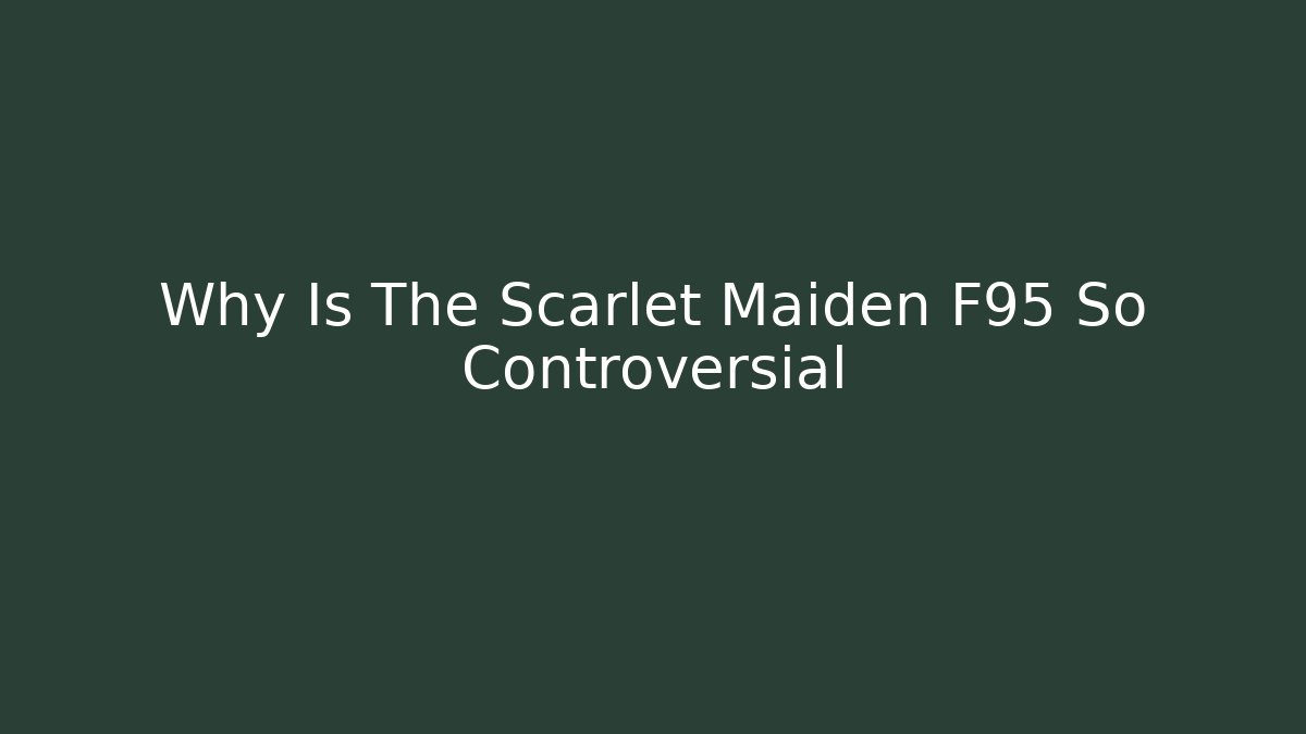 Why Is The Scarlet Maiden F95 So Controversial