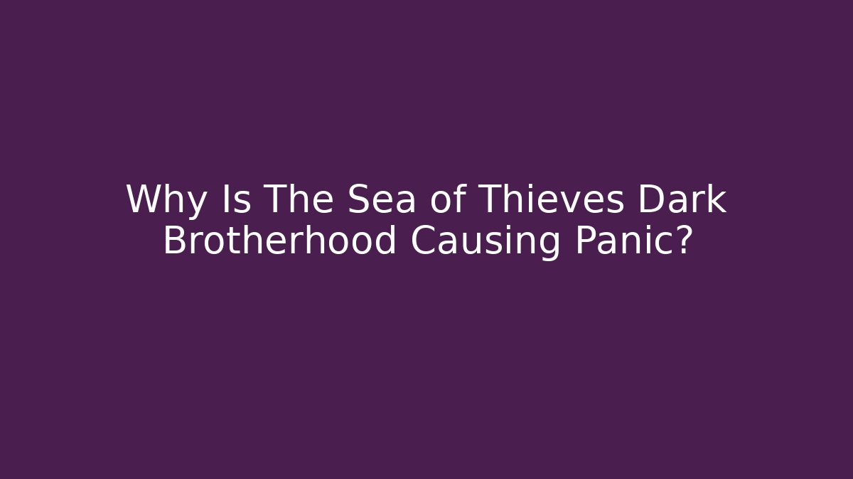 Why Is The Sea of Thieves Dark Brotherhood Causing Panic?