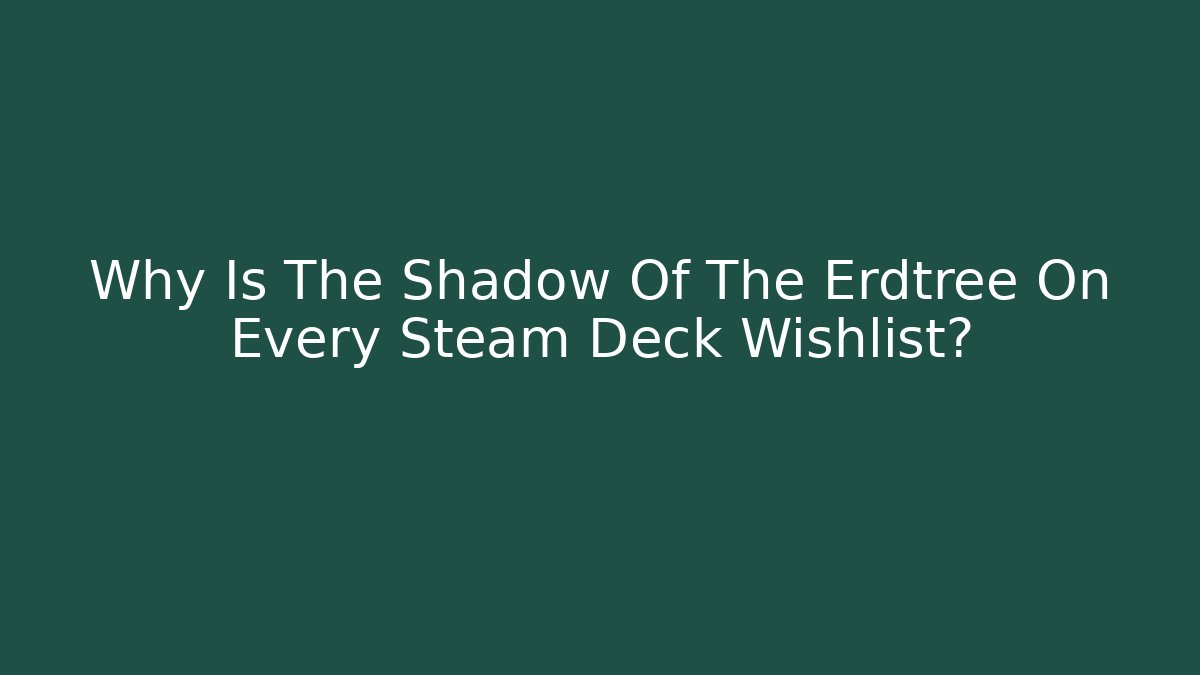 Why Is The Shadow Of The Erdtree On Every Steam Deck Wishlist?