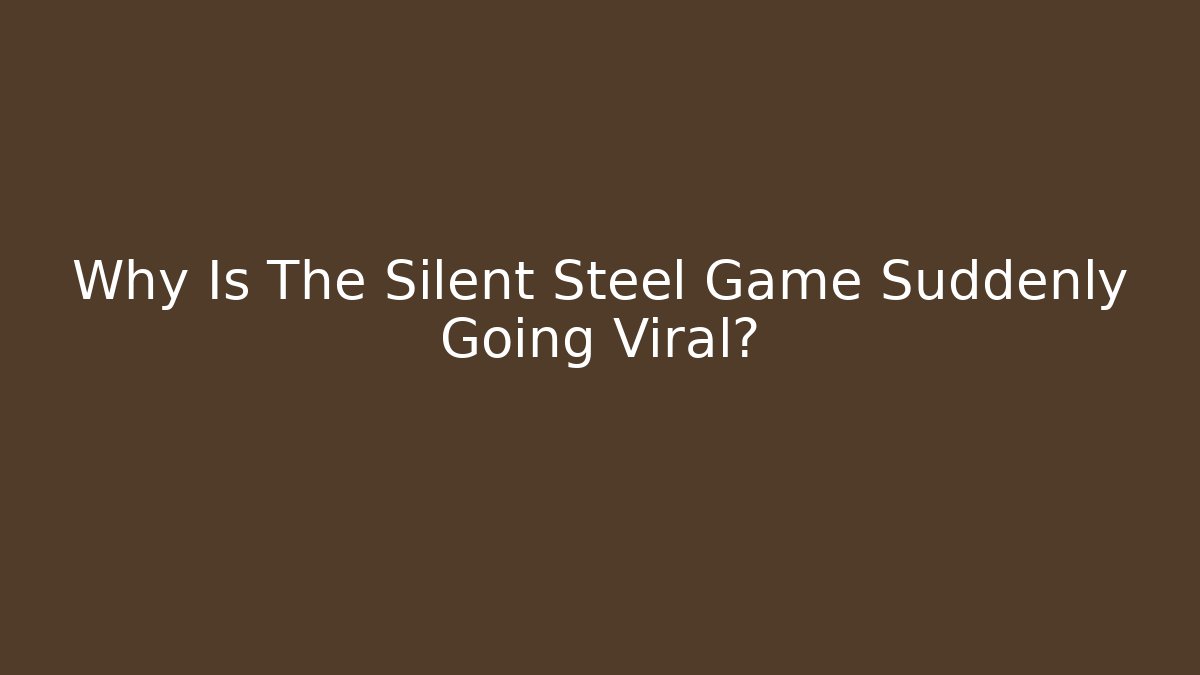 Why Is The Silent Steel Game Suddenly Going Viral?
