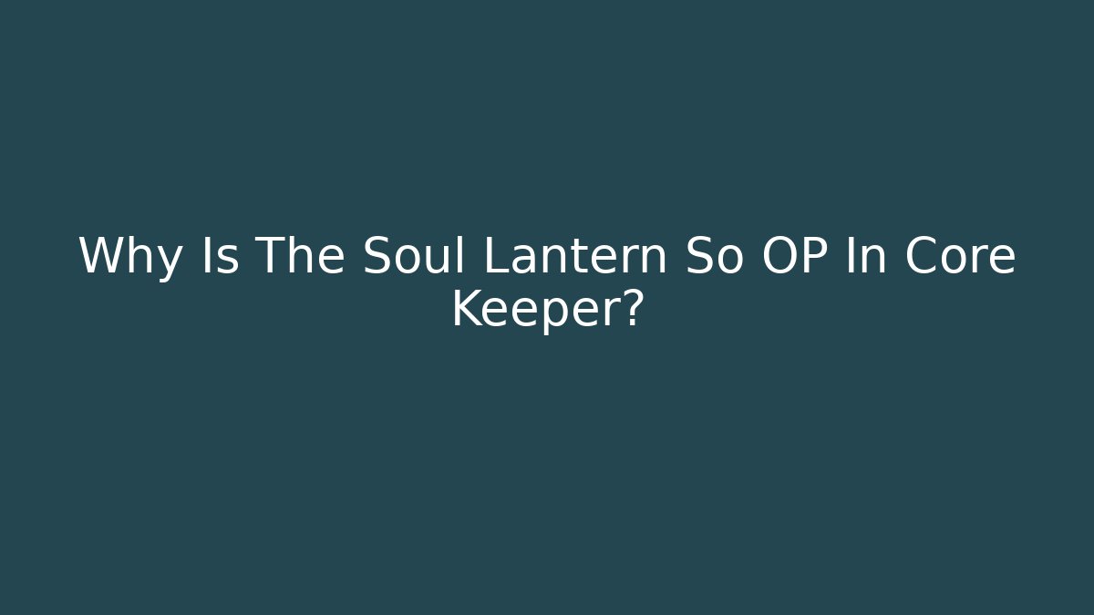Why Is The Soul Lantern So OP In Core Keeper?