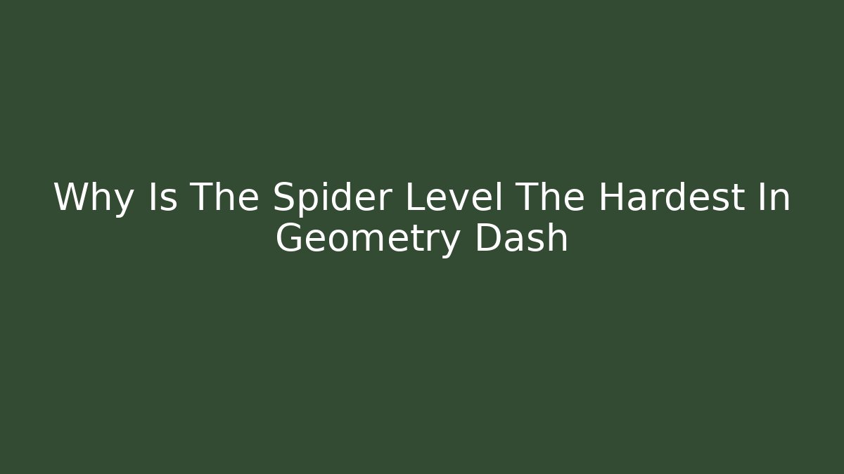 Why Is The Spider Level The Hardest In Geometry Dash