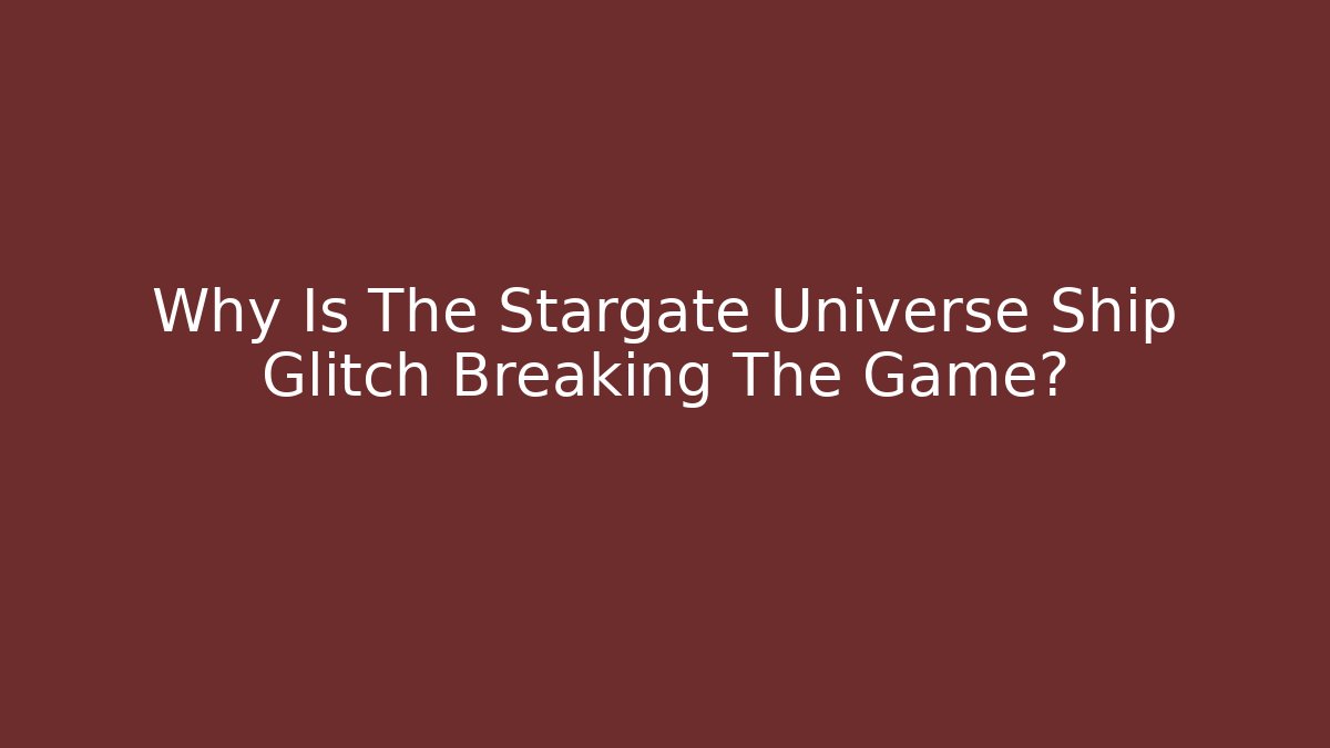 Why Is The Stargate Universe Ship Glitch Breaking The Game?