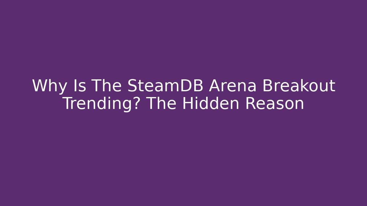 Why Is The SteamDB Arena Breakout Trending? The Hidden Reason - Create More Assets