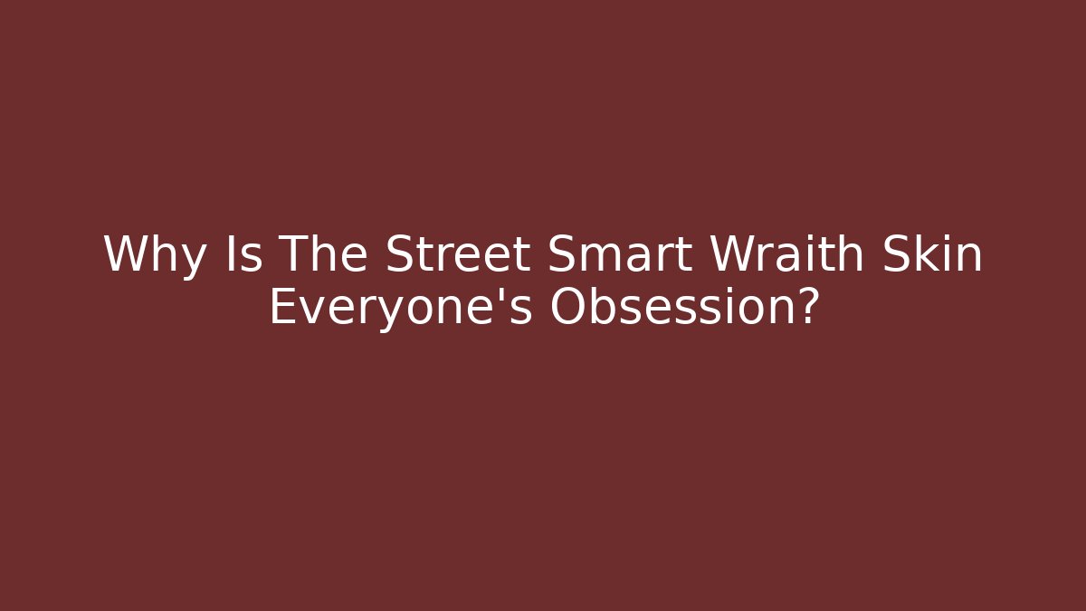 Why Is The Street Smart Wraith Skin Everyone's Obsession? - Create More Assets