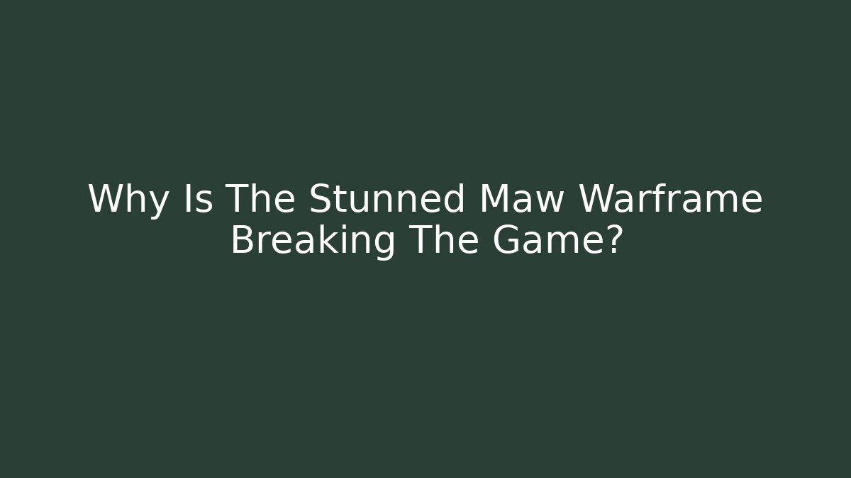 Why Is The Stunned Maw Warframe Breaking The Game?