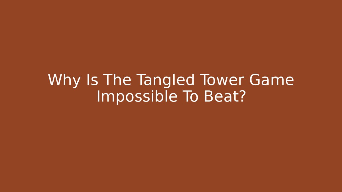 Why Is The Tangled Tower Game Impossible To Beat? - Create More Assets