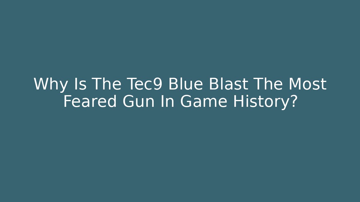 Why Is The Tec9 Blue Blast The Most Feared Gun In Game History?