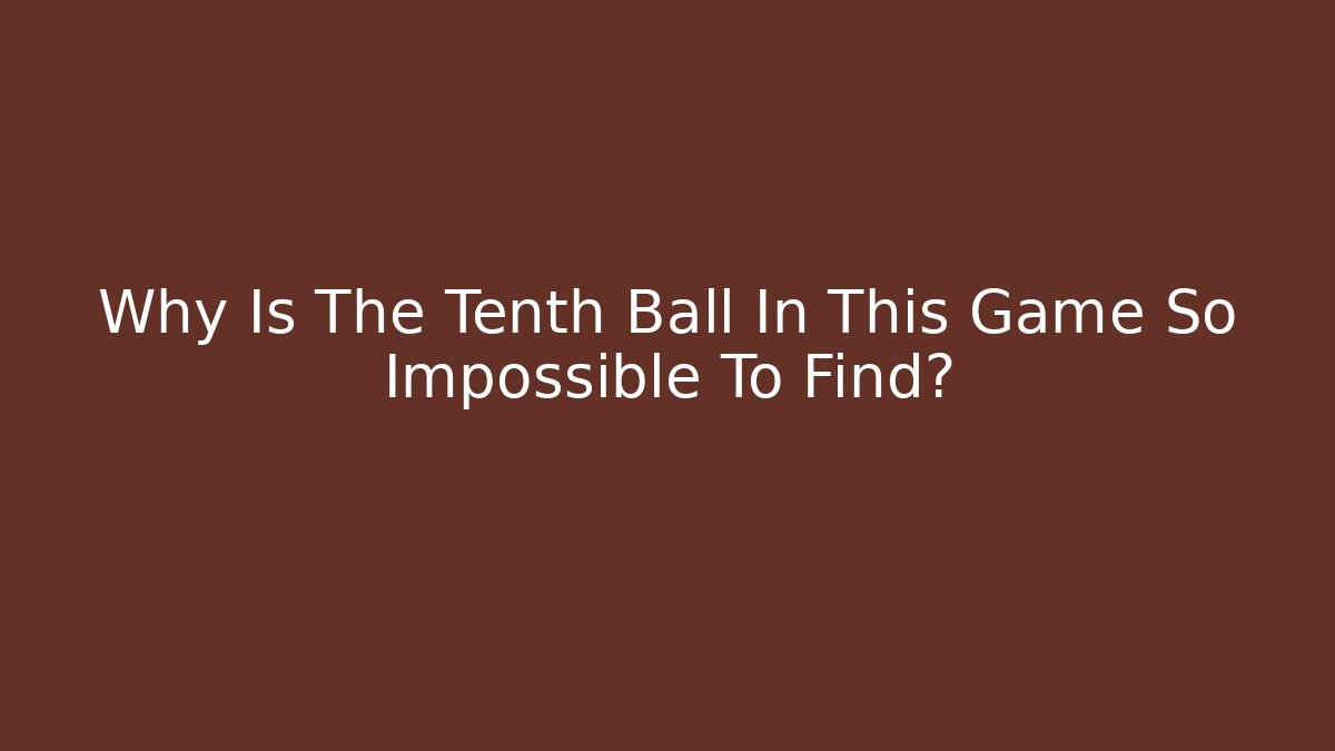 Why Is The Tenth Ball In This Game So Impossible To Find?