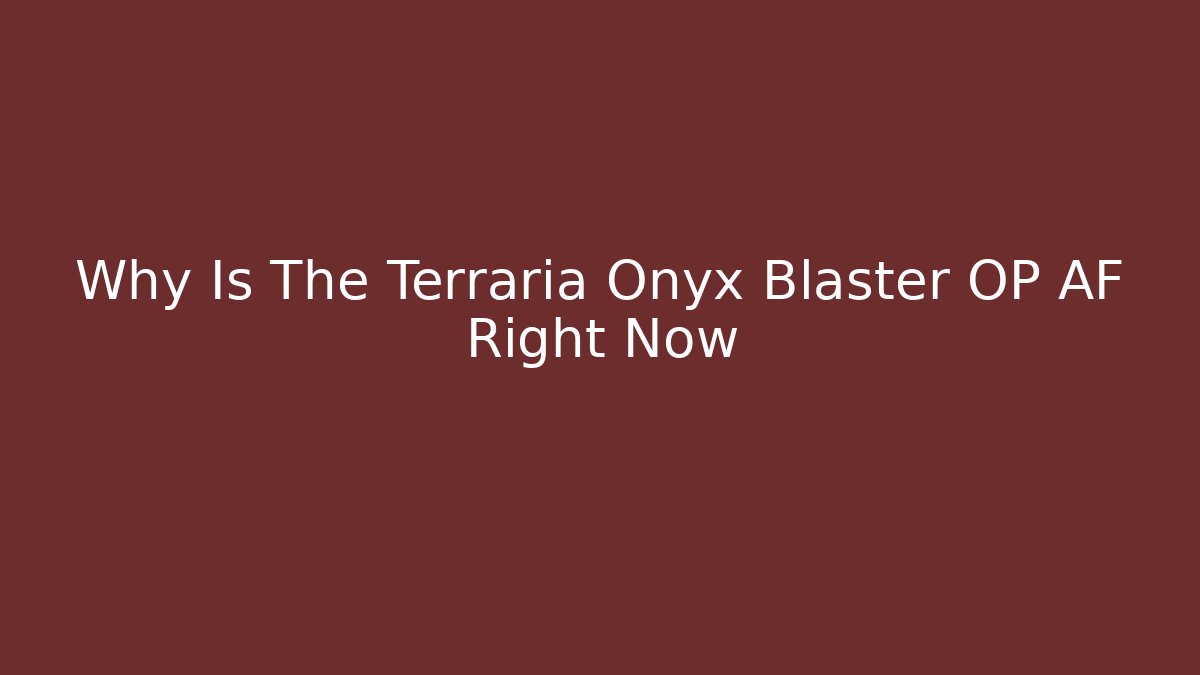 Why Is The Terraria Onyx Blaster OP AF Right Now
