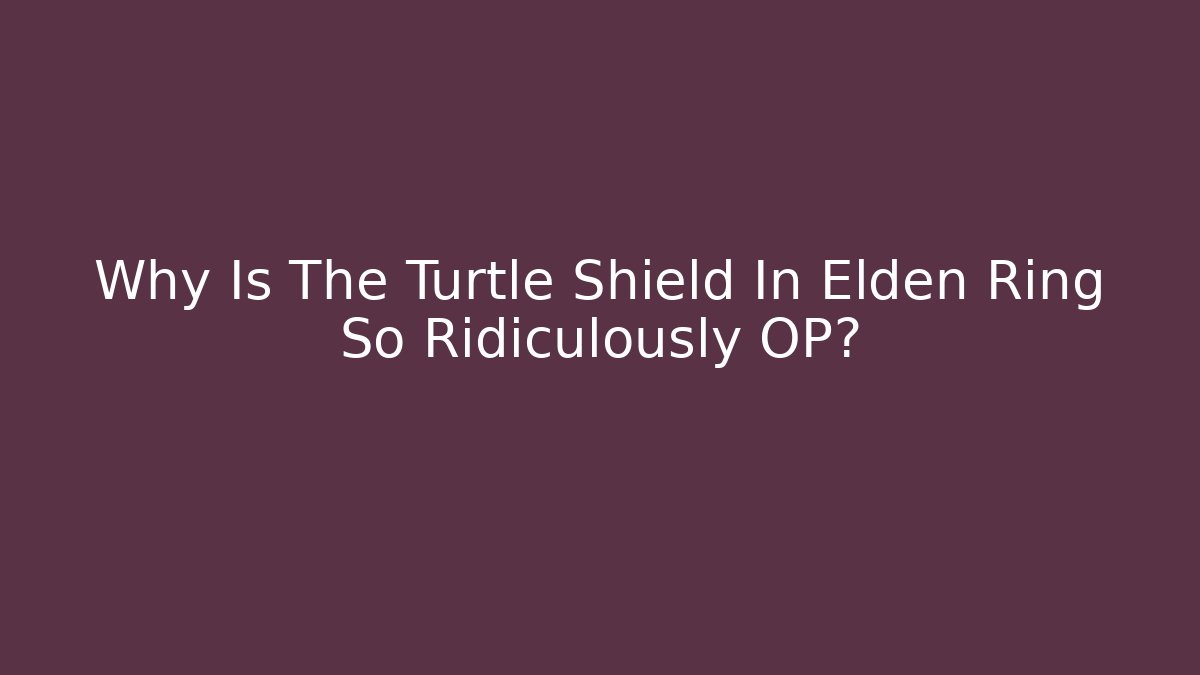 Why Is The Turtle Shield In Elden Ring So Ridiculously OP? - Create More Assets