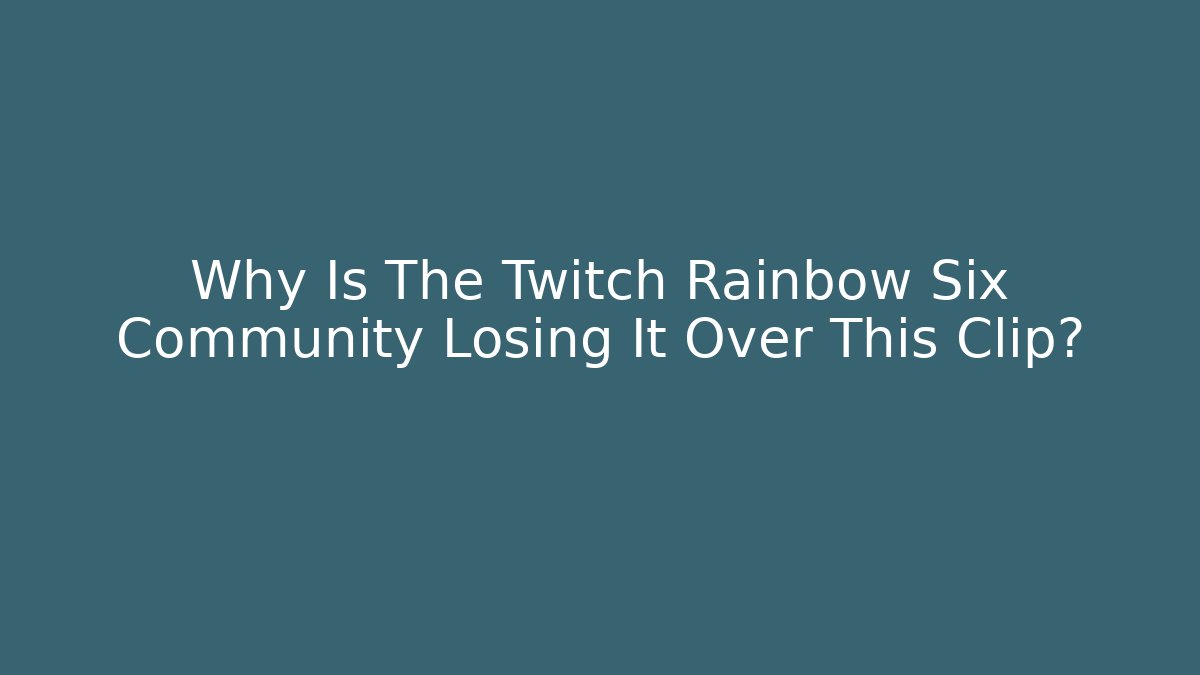 Why Is The Twitch Rainbow Six Community Losing It Over This Clip?