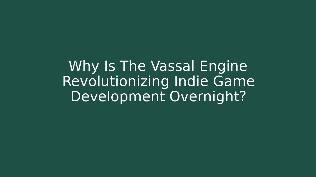 Why Is The Vassal Engine Revolutionizing Indie Game Development Overnight?