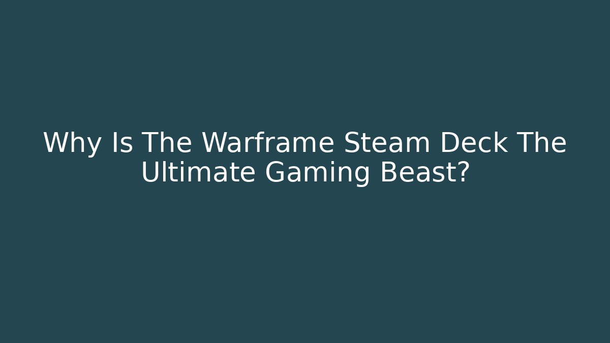 Why Is The Warframe Steam Deck The Ultimate Gaming Beast?