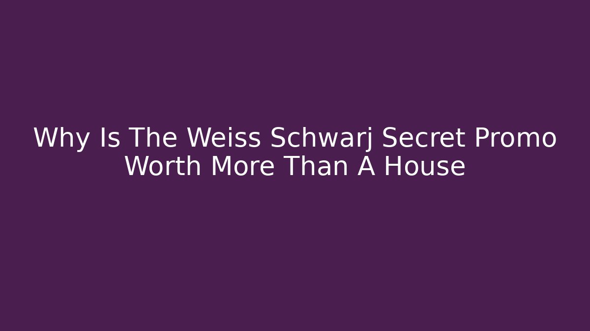 Why Is The Weiss Schwarj Secret Promo Worth More Than A House