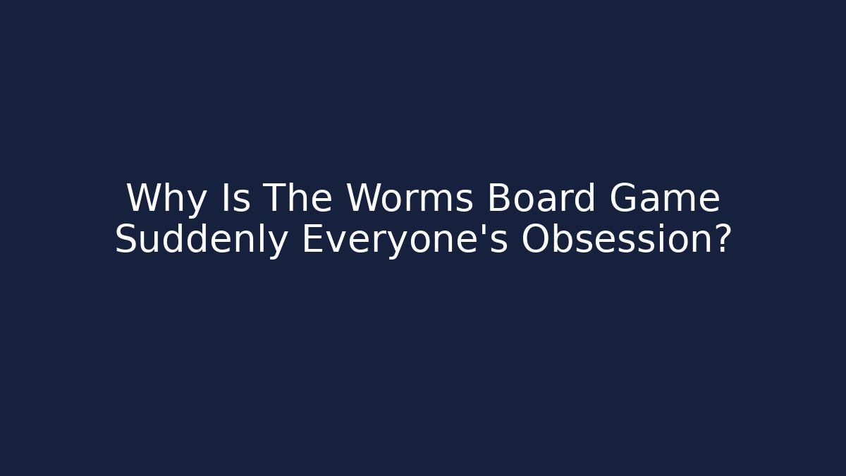 Why Is The Worms Board Game Suddenly Everyone's Obsession? - Create More Assets