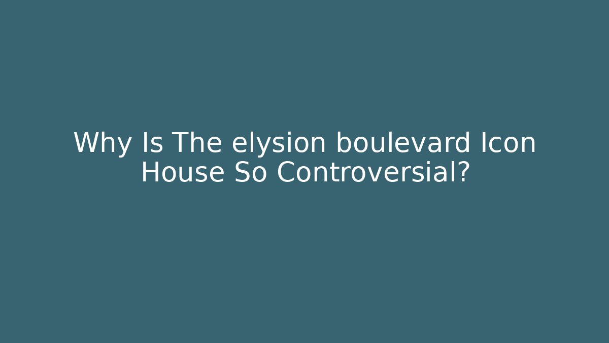 Why Is The elysion boulevard Icon House So Controversial?