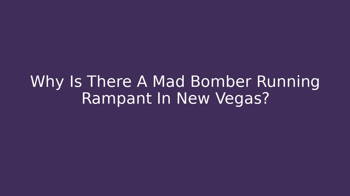 Why Is There A Mad Bomber Running Rampant In New Vegas?