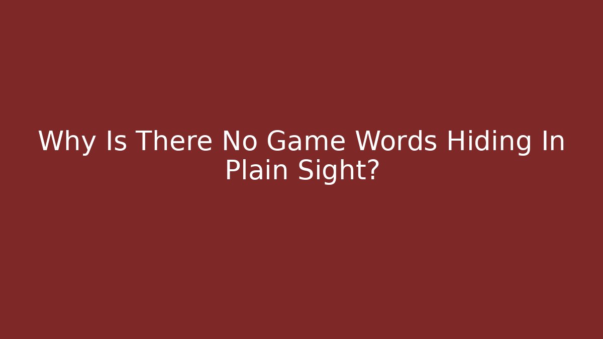 Why Is There No Game Words Hiding In Plain Sight?
