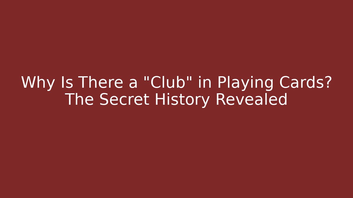 Why Is There a "Club" in Playing Cards? The Secret History Revealed
