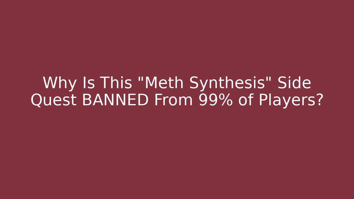 Why Is This "Meth Synthesis" Side Quest BANNED From 99% of Players?