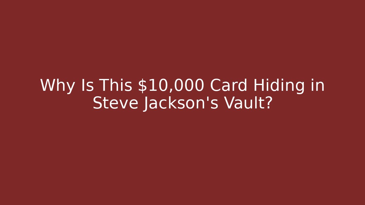 Why Is This $10,000 Card Hiding in Steve Jackson's Vault?