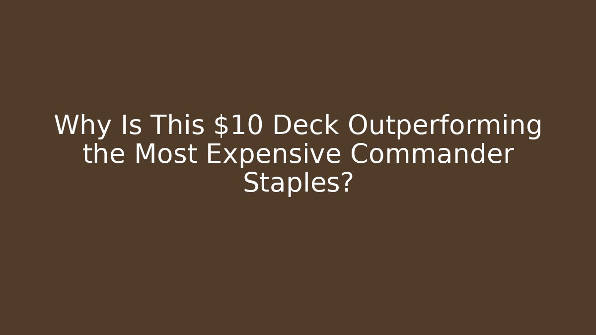 Why Is This $10 Deck Outperforming the Most Expensive Commander Staples?