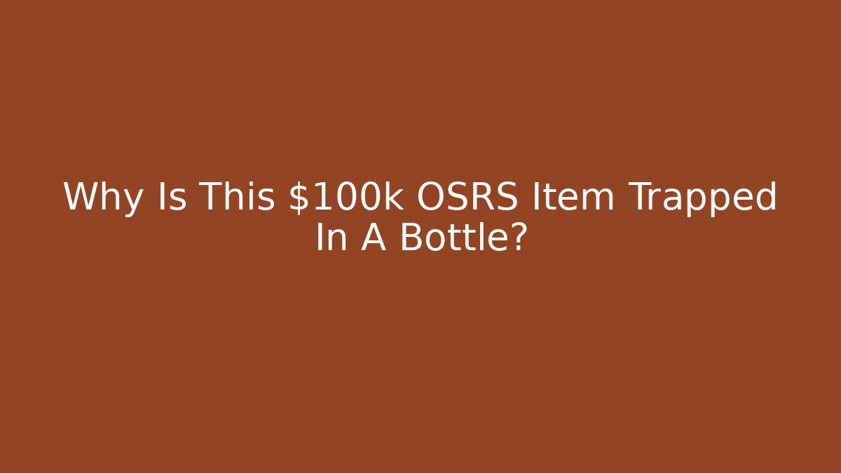Why Is This $100k OSRS Item Trapped In A Bottle?