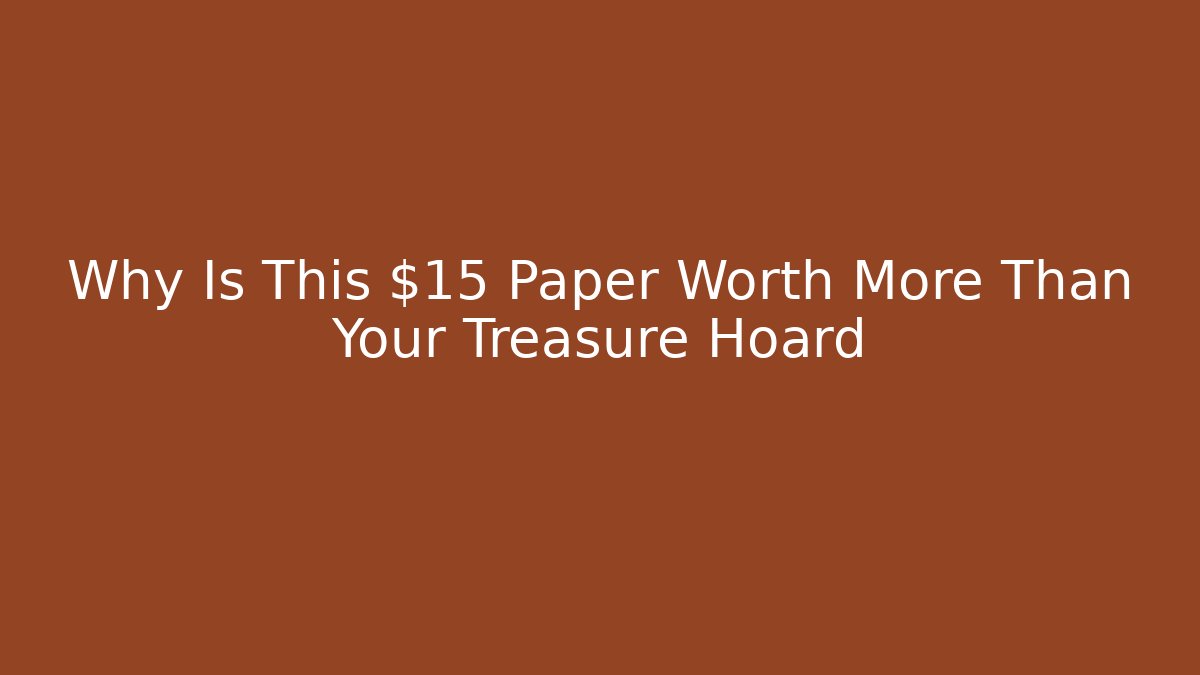 Why Is This $15 Paper Worth More Than Your Treasure Hoard