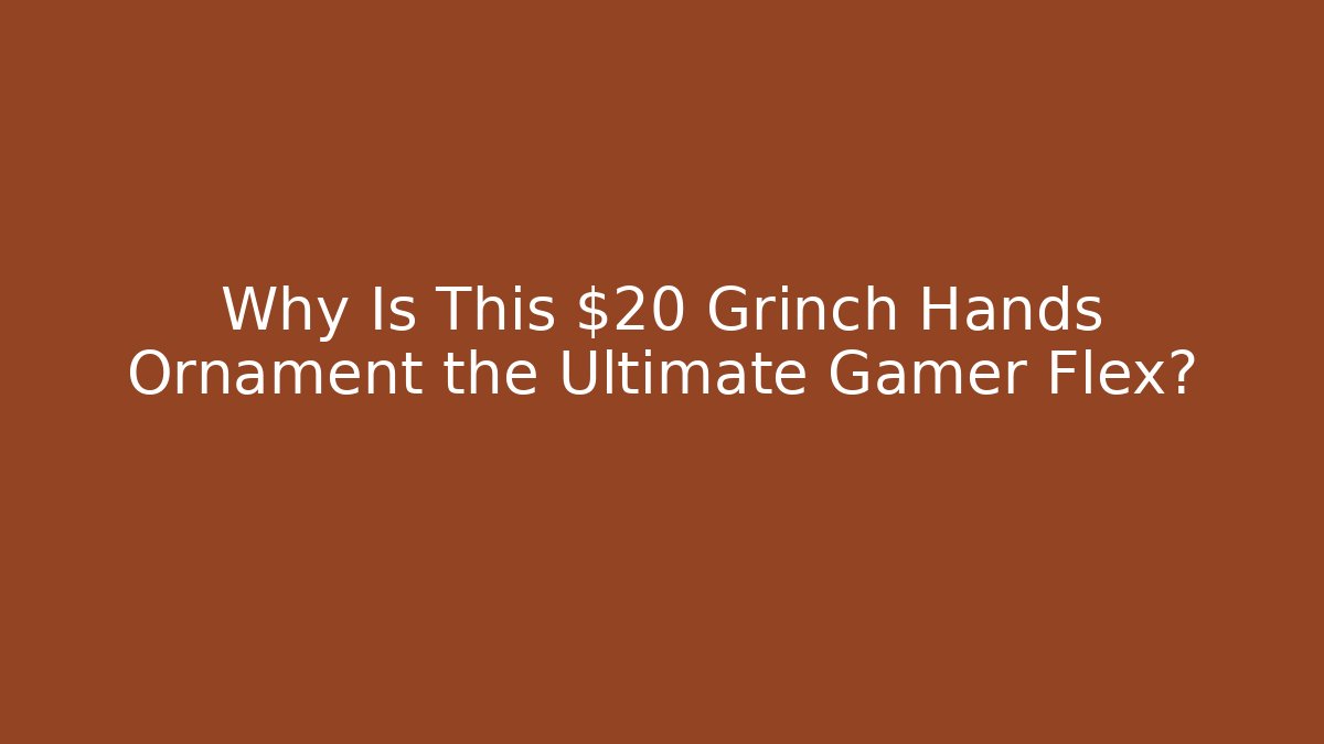 Why Is This $20 Grinch Hands Ornament the Ultimate Gamer Flex?