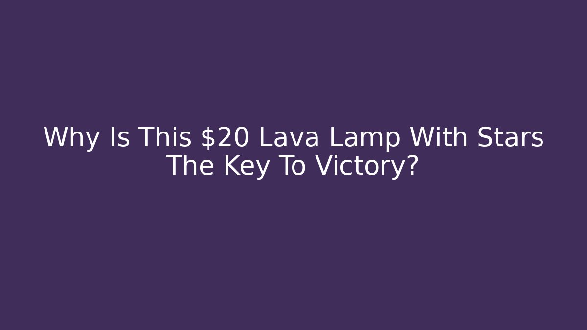 Why Is This $20 Lava Lamp With Stars The Key To Victory?