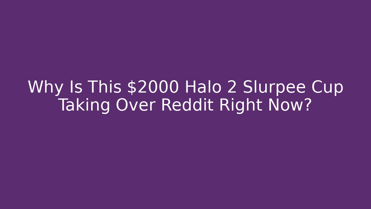 Why Is This $2000 Halo 2 Slurpee Cup Taking Over Reddit Right Now?