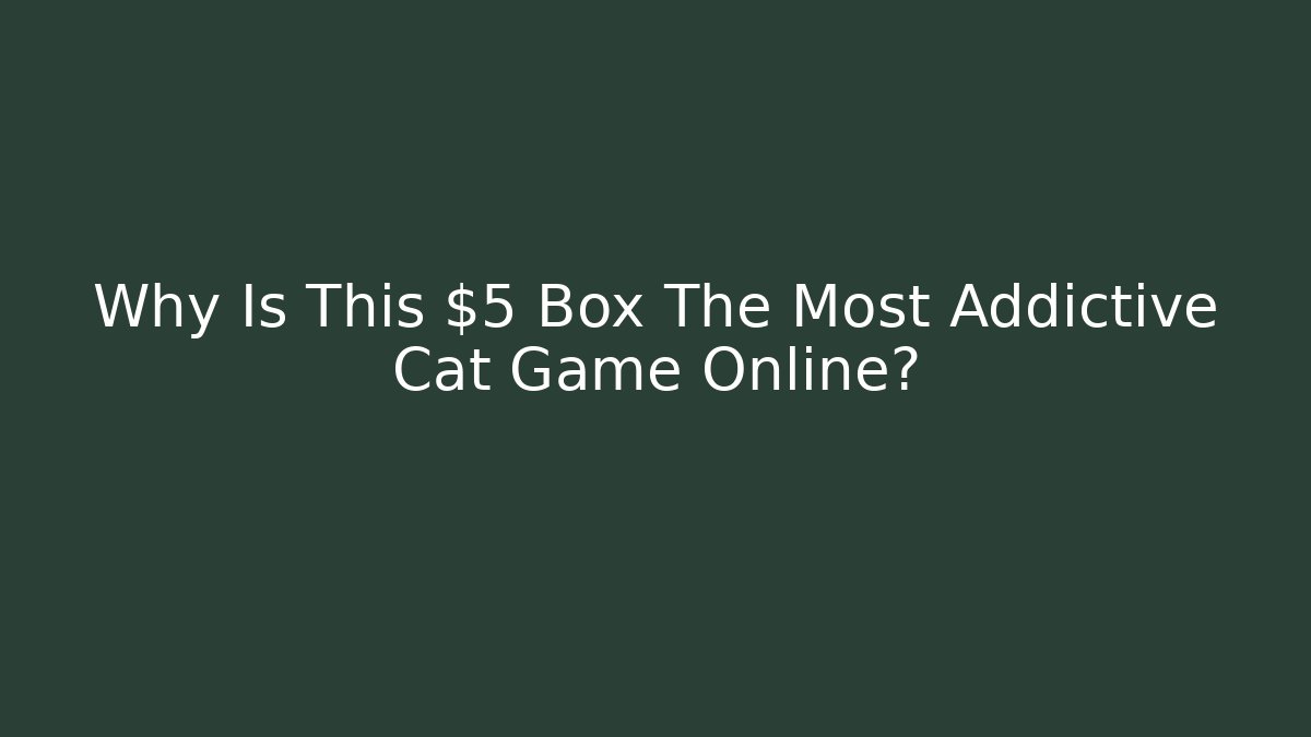 Why Is This $5 Box The Most Addictive Cat Game Online?