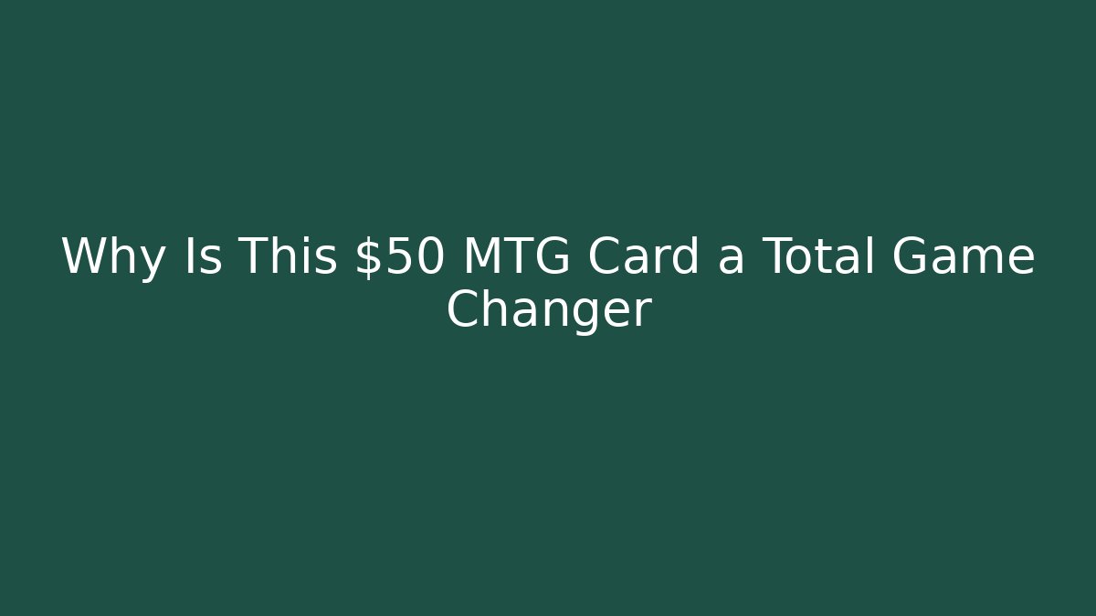 Why Is This $50 MTG Card a Total Game Changer