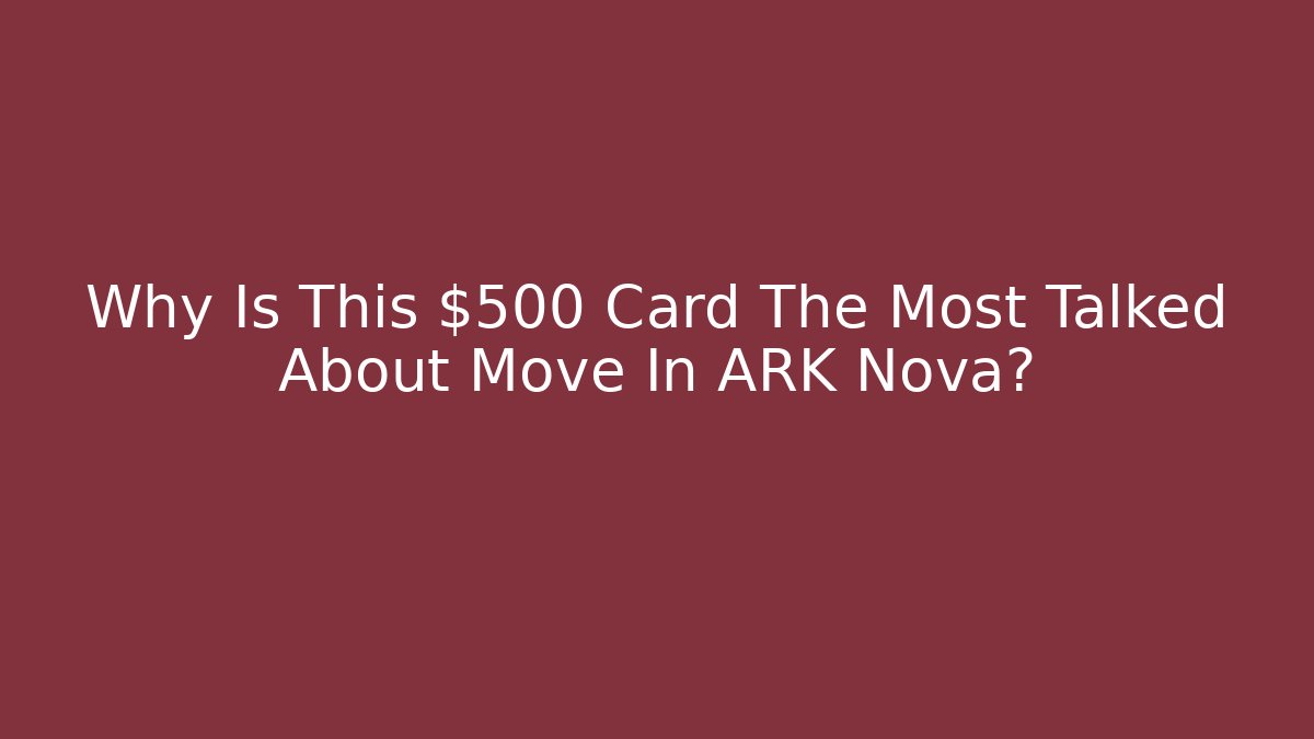Why Is This $500 Card The Most Talked About Move In ARK Nova?