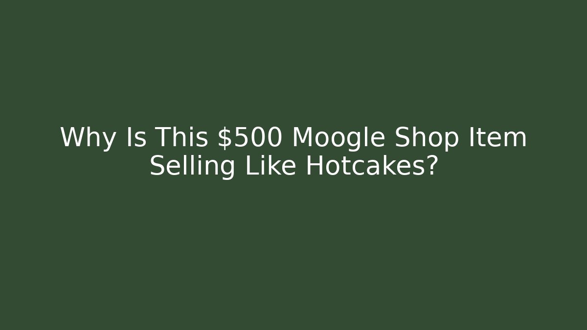 Why Is This $500 Moogle Shop Item Selling Like Hotcakes?