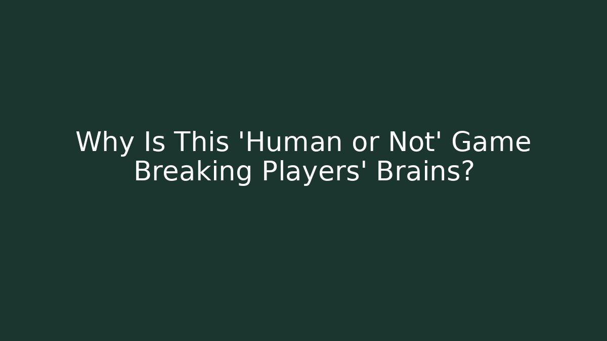 Why Is This 'Human or Not' Game Breaking Players' Brains?