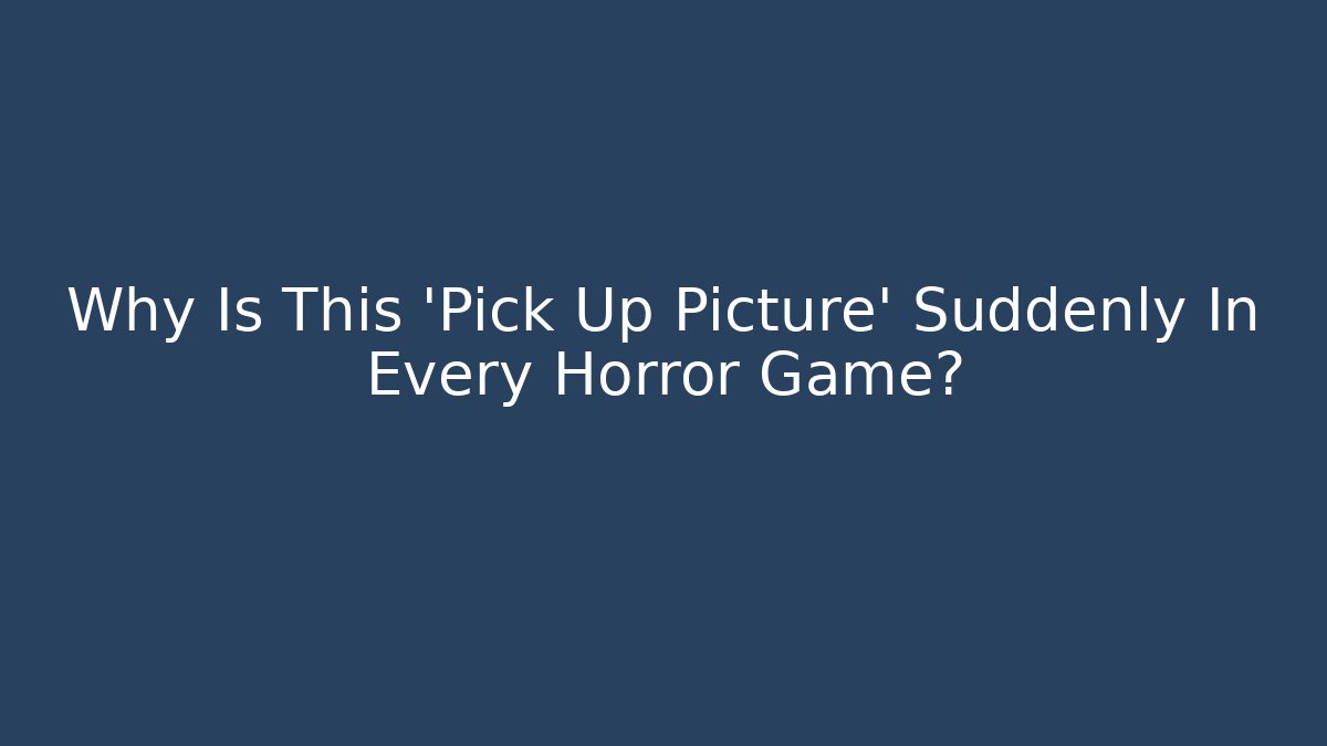 Why Is This 'Pick Up Picture' Suddenly In Every Horror Game?