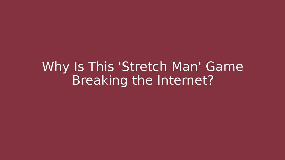 Why Is This 'Stretch Man' Game Breaking the Internet? - Create More Assets