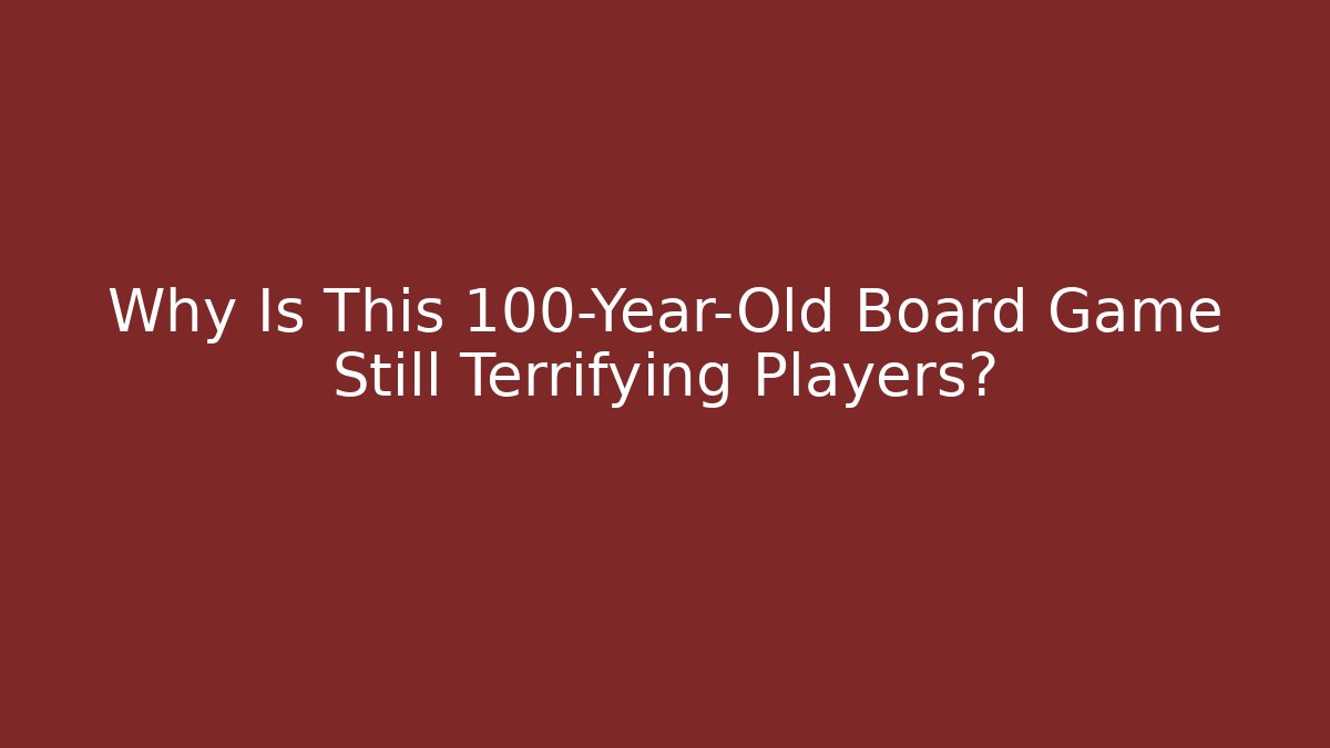 Why Is This 100-Year-Old Board Game Still Terrifying Players?